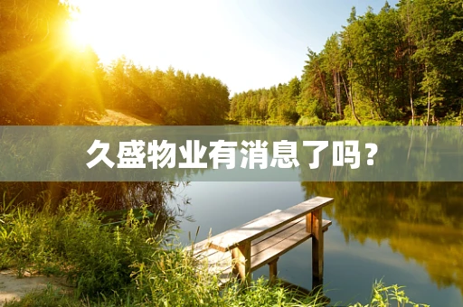 久盛物业有消息了吗？