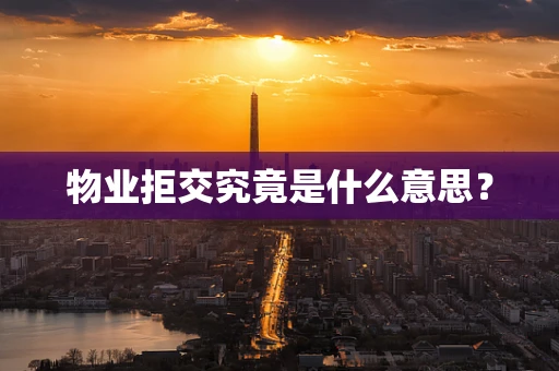 物业拒交究竟是什么意思？