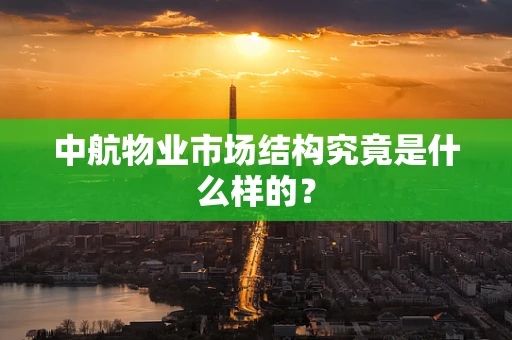 中航物业市场结构究竟是什么样的？