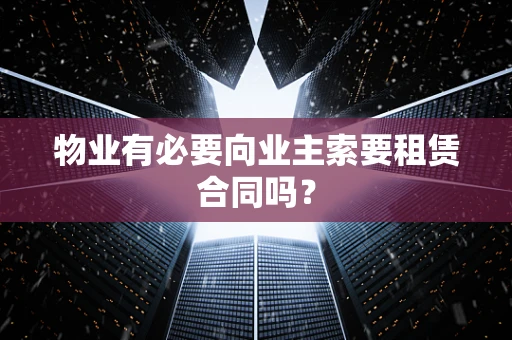 物业有必要向业主索要租赁合同吗？