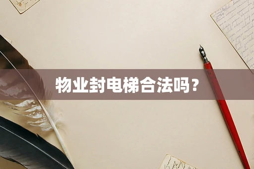 物业封电梯合法吗？