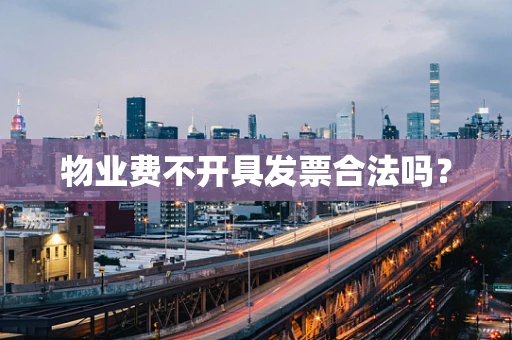 物业费不开具发票合法吗？
