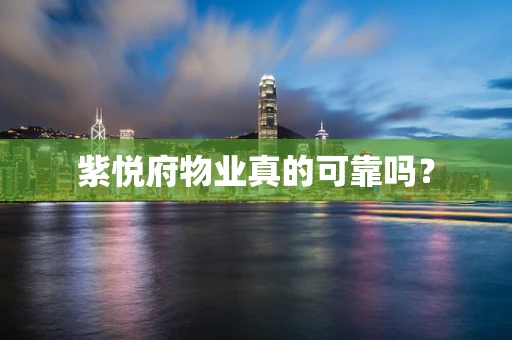 紫悦府物业真的可靠吗？
