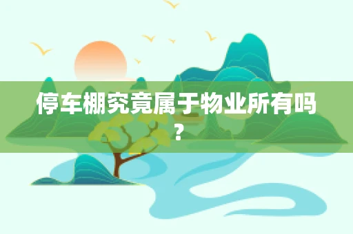 停车棚究竟属于物业所有吗？