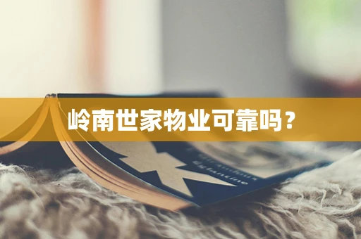岭南世家物业可靠吗？