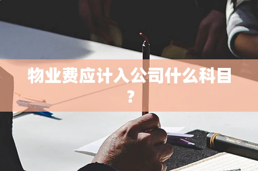 物业费应计入公司什么科目？