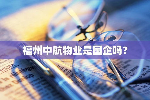 福州中航物业是国企吗？