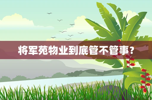 将军苑物业到底管不管事？
