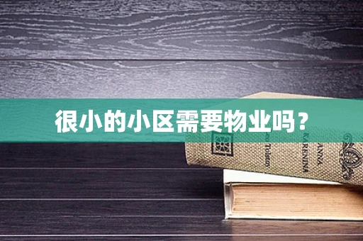 很小的小区需要物业吗？