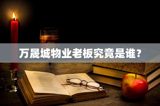万晟城物业老板究竟是谁？