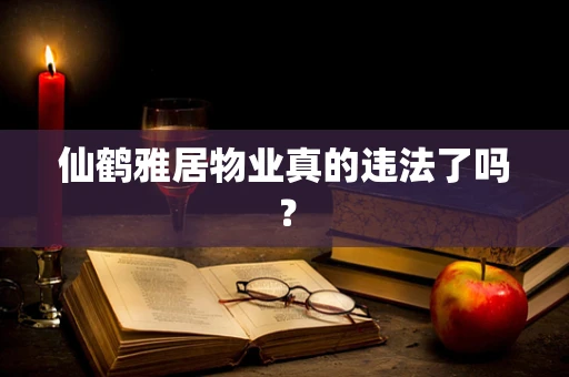 仙鹤雅居物业真的违法了吗？
