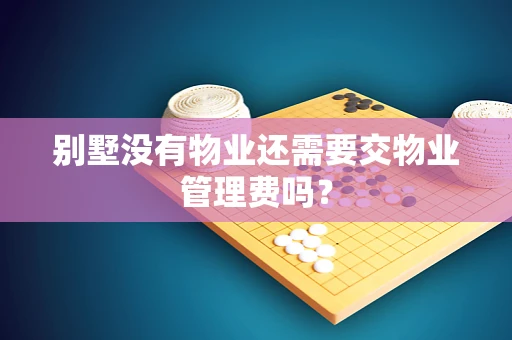 别墅没有物业还需要交物业管理费吗？