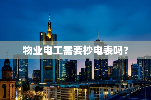 物业电工需要抄电表吗？
