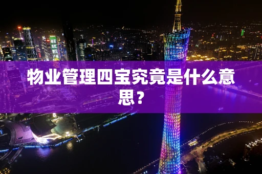 物业管理四宝究竟是什么意思？