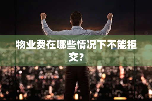 物业费在哪些情况下不能拒交？