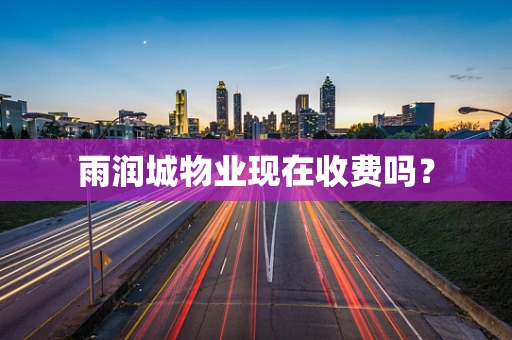 雨润城物业现在收费吗？