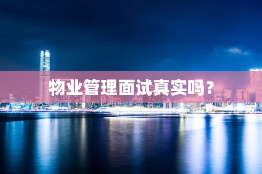 物业管理面试真实吗？