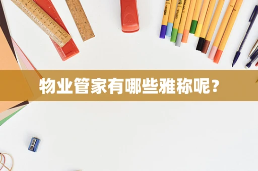 物业管家有哪些雅称呢？