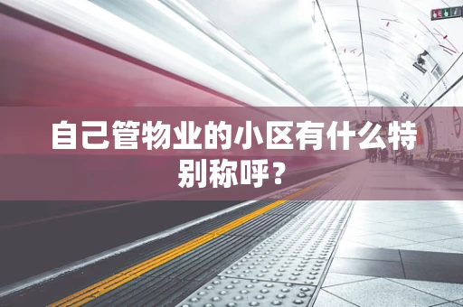 自己管物业的小区有什么特别称呼？