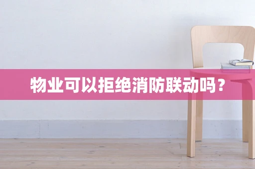 物业可以拒绝消防联动吗？