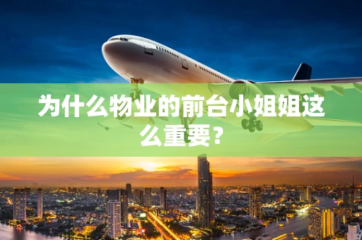 为什么物业的前台小姐姐这么重要？