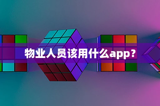 物业人员该用什么app？