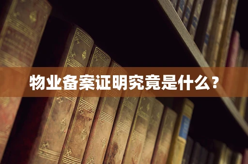 物业备案证明究竟是什么？