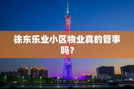 徐东乐业小区物业真的管事吗？