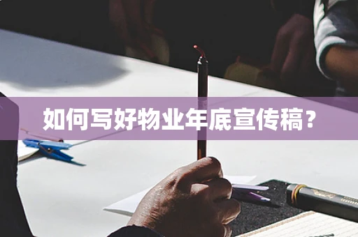如何写好物业年底宣传稿？