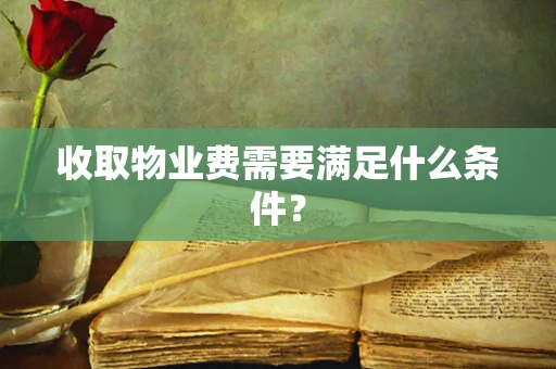 收取物业费需要满足什么条件？
