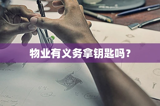 物业有义务拿钥匙吗？