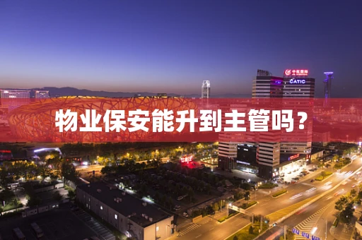 物业保安能升到主管吗？