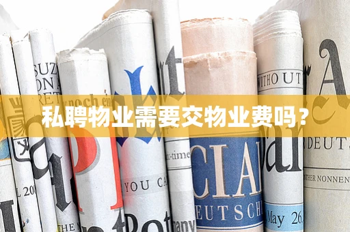 私聘物业需要交物业费吗？