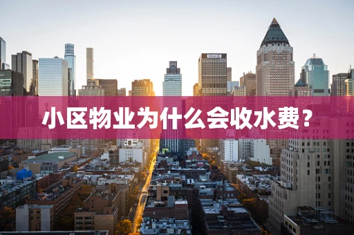 小区物业为什么会收水费？