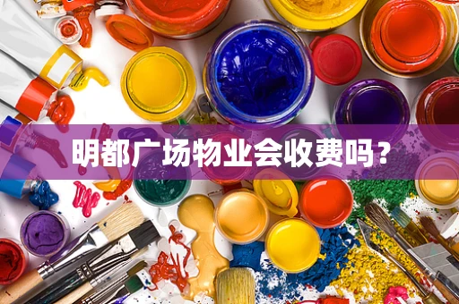 明都广场物业会收费吗？