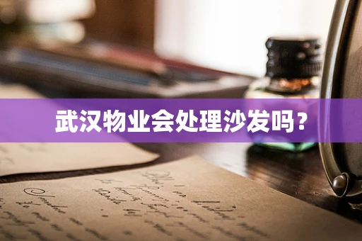 武汉物业会处理沙发吗？
