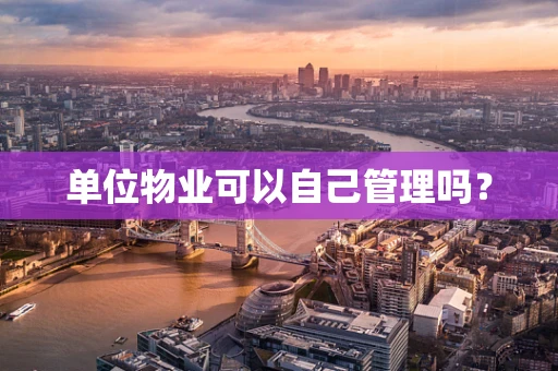 单位物业可以自己管理吗？