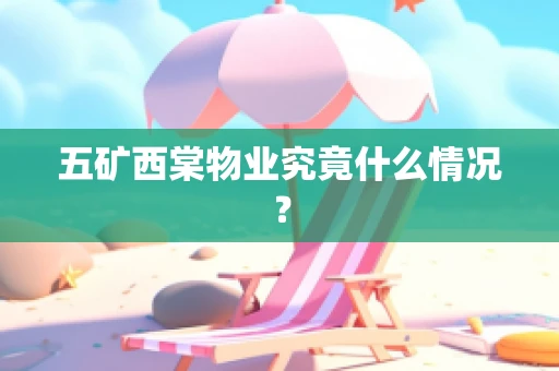 五矿西棠物业究竟什么情况？