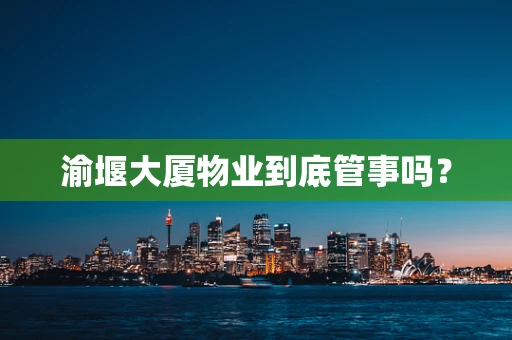 渝堰大厦物业到底管事吗？
