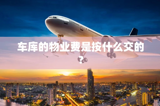 车库的物业费是按什么交的？