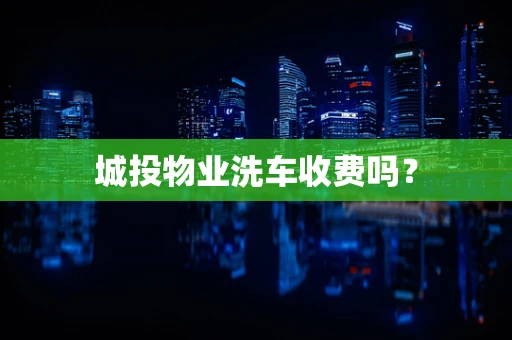 城投物业洗车收费吗？