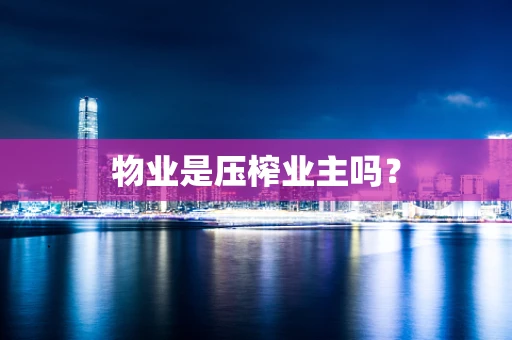 物业是压榨业主吗？