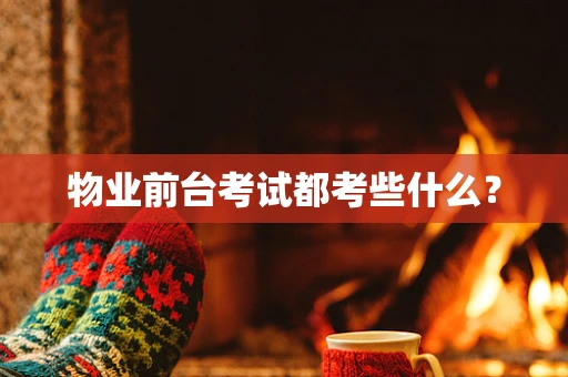 物业前台考试都考些什么？