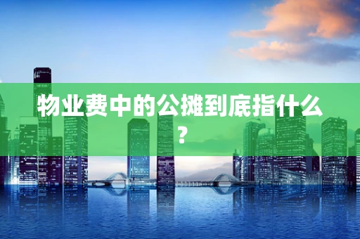 物业费中的公摊到底指什么？