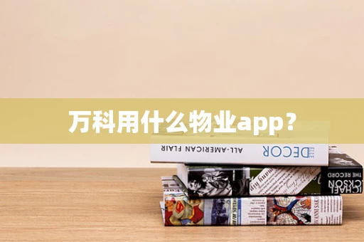 万科用什么物业app？