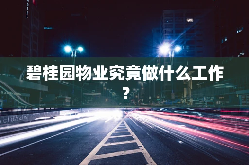 碧桂园物业究竟做什么工作？