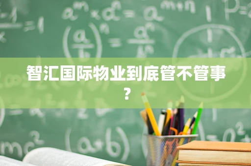智汇国际物业到底管不管事？