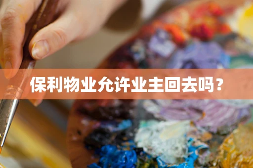 保利物业允许业主回去吗？