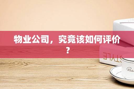 物业公司，究竟该如何评价？