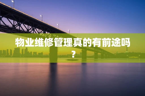物业维修管理真的有前途吗？